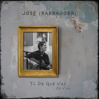 Tú De Qué Vas - En Vivo by Jose Irarragorri