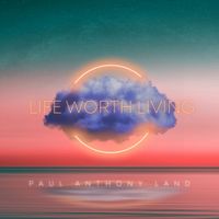 Life Worth Living by Paul Anthony Land