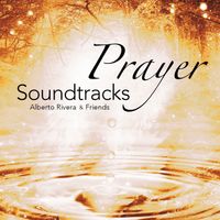 Prayer Soundtracks by Alberto Rivera & Friends
