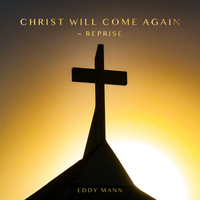 Christ Will Come Again - Reprise by Eddy Mann