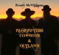 Frosty McWilliams - Album release: Gunfighters, Cowboys & Outlaws!