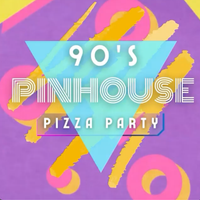 90's PIZZA PARTY at PINHOUSE!