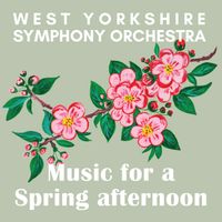 West Yorkshire Symphony Orchestra: Music For A Spring Afternoon