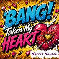 Bang!  (Taken My Heart) by Harris Hausen