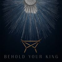 Behold Your King: A Candlelight Christmas Worship Experience