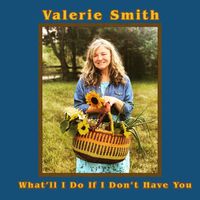 What'll I Do If I Don't Have You? by Valerie Smith