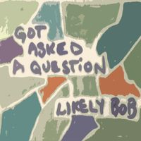 Got Asked A Question  by Likely Bob