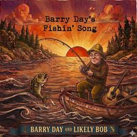 Barry Day’s Fishin Song by Barry Day and Likely Bob