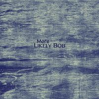 More Likely Bob by Likely Bob