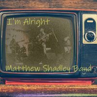 I'm Alright by Matthew Shadley Band