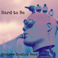 Hard to Be by Matthew Shadley Band
