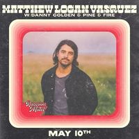 Matthew Logan Vasquez w/ Danny Golden and Pine & Fire