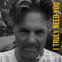 I Truly Need You von Tom Aquinas