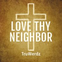 Love Thy Neighbor  by TruWerdz