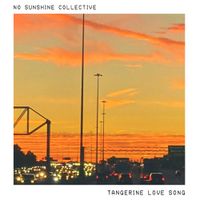 TANGERINE LOVE SONG by NO SUNSHINE COLLECTIVE