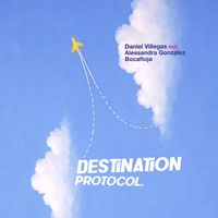 Destination Protocol by Daniel Villegas Feat. Alessandra Gonzalez & Boca Floja