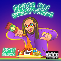 Sauce on Everything by Kush Dinero