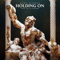 Holding On by Kush Dinero