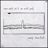 Come Unto Me (I Am with You) by Randy Bonifield