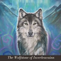 The Wolfstone of Inverleacainn by Alicia Chapple