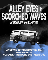 Alley Eyes + Scorched Waves w/ Bowvee and Fakeout