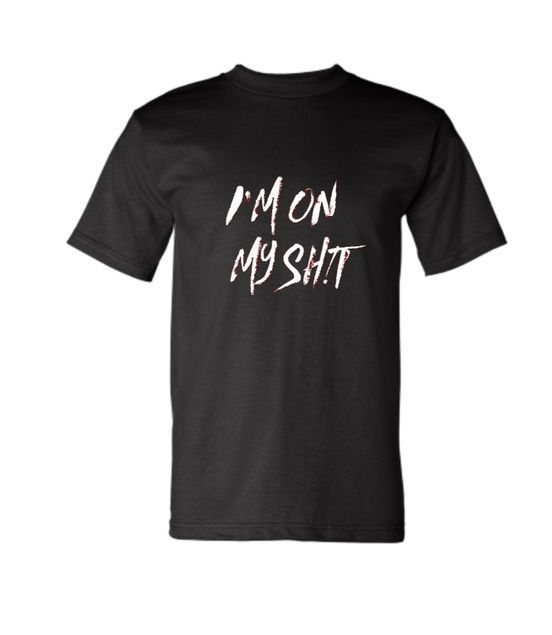 IM ON MY SH!T T-SHIRT