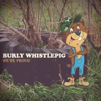 We're Proud by Burly Whistlepig