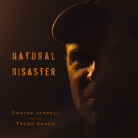 Natural Disaster by Dwayne Jarrell and the Truer Sound