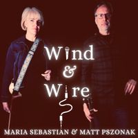 Wind & Wire (duo with Matt Pszonak)