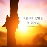 Dear To the Heart of the Shepherd by Emily Summerhays 
