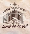 Where Else Would A Lamb Be Born T-Shirt
