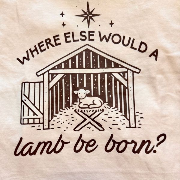 Where Else Would A Lamb Be Born T-Shirt