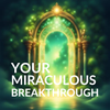 Your Miraculous Breakthrough