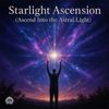 Starlight Ascension (Ascend into the Astral Light)
