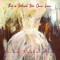 This is Where We Come from by Karan Karla Aron