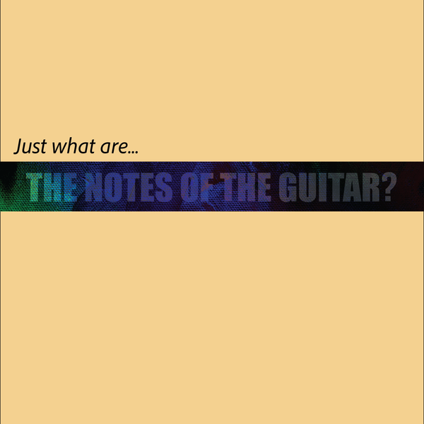 Just what are the notes of the guitar?