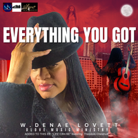 EVERYTHING YOU GOT by DLOVE MUSIC MINISTRY W. Denae’ Lovett