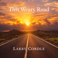 This Weary Road by Larry Cordle