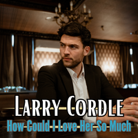 How Could I Love Her So Much by Larry Cordle