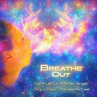 Breathe Out by Liv & Let Liv, Porter Singer (Sirgun Kaur) Mahalia Michael