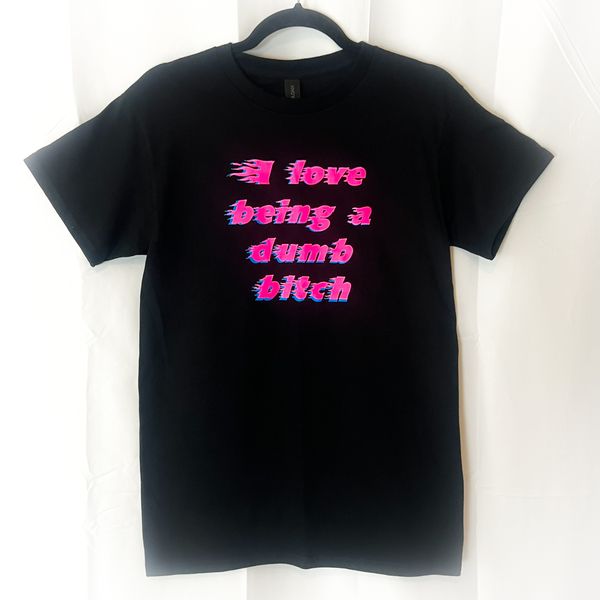 I Love Being A Dumb Bitch T-shirt