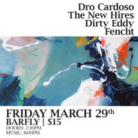 Dro Cardoso, The New Hires, Dirty Eddy, Fencht - March 29