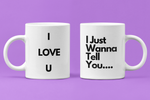 I Just Wanna Tell You.... I Love U (2ND Design) WHITE Mug (11 OZ)