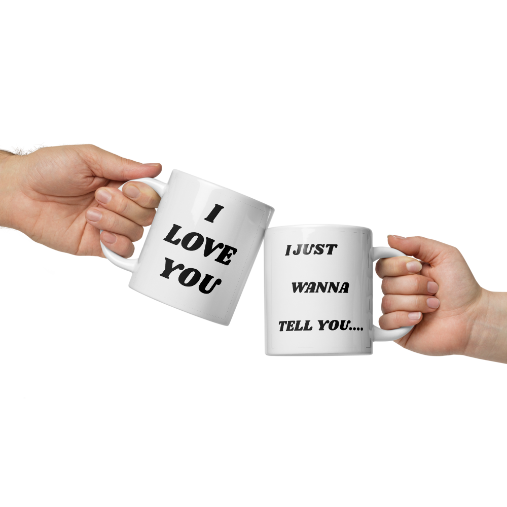 I Just Wanna Tell You.... I Love You WHITE Mug (20 OZ)