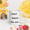 I Just Wanna Tell You.... I Love You WHITE Mug (20 OZ)