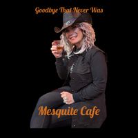 Goodbye That Never Was by Mesquite Cafe