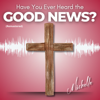 Have You Ever Heard the Good News? (2025 Version) by Michelle