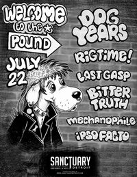 RIG TIME! w/ Dog Years, Last Gasp, Bitter Truth, MECHANOPHILE, IPSO FACTO!