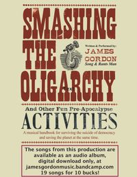 James Gordon's "Smashing The Oligarchy- and Other Fun Preapocalypse Activities"- One-man Show