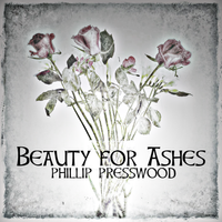 Beauty for Ashes by Phillip Presswood